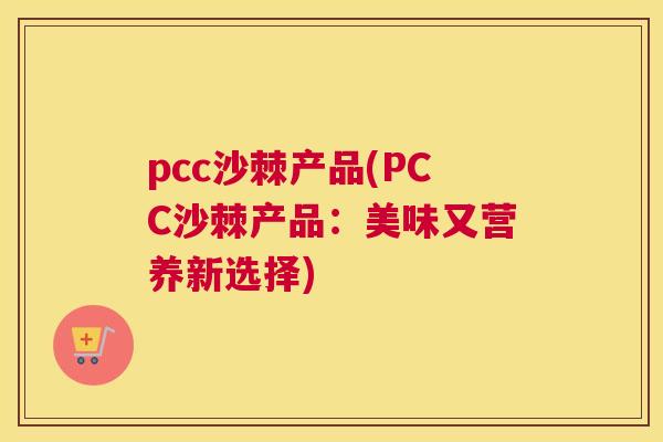 pcc沙棘产品(PCC沙棘产品：美味又营养新选择)