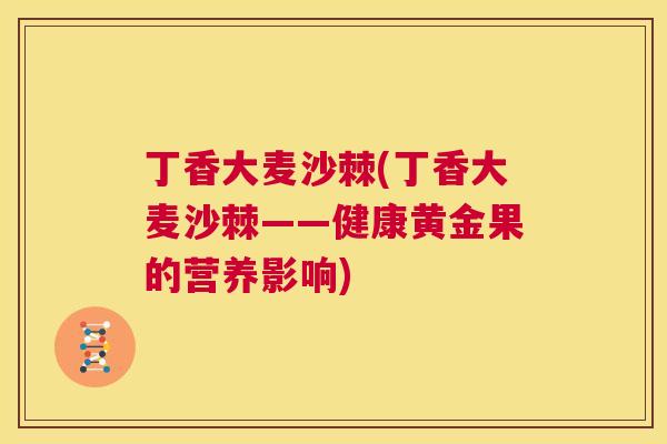 丁香大麦沙棘(丁香大麦沙棘——健康黄金果的营养影响)