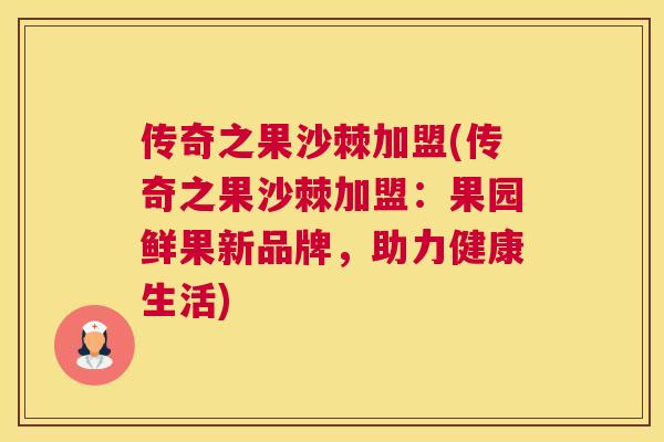 传奇之果沙棘加盟(传奇之果沙棘加盟:果园鲜果新品牌,助力健康生活)