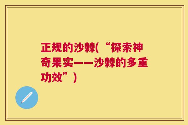 正规的沙棘(“探索神奇果实——沙棘的多重功效”)