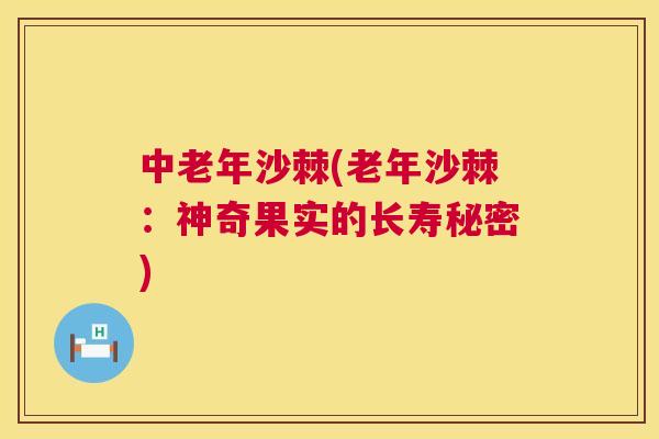 中老年沙棘(老年沙棘：神奇果实的长寿秘密)