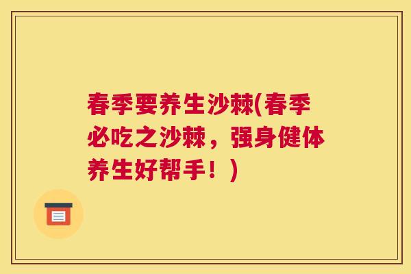 春季要养生沙棘(春季必吃之沙棘,强身健体养生好帮手!) 春季要养生沙棘(春季必吃之沙棘,强身健体养生好帮手!)