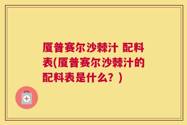 厦普赛尔沙棘汁 配料表(厦普赛尔沙棘汁的配料表是什么？)