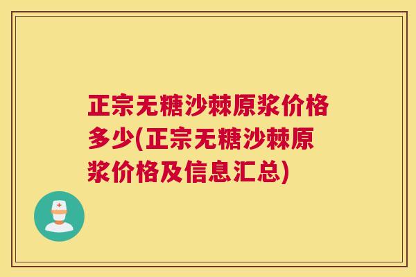 正宗无糖沙棘原浆价格多少(正宗无糖沙棘原浆价格及信息汇总)