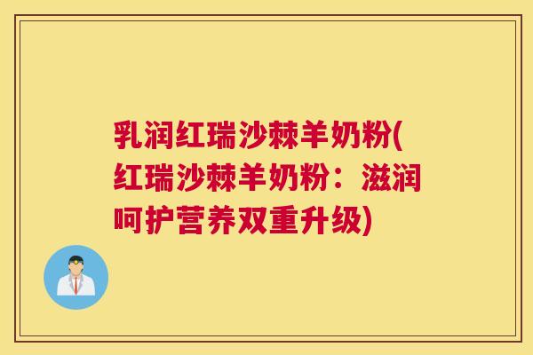 乳润红瑞沙棘羊奶粉(红瑞沙棘羊奶粉：滋润呵护营养双重升级)
