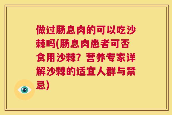 做过肠息肉的可以吃沙棘吗(肠息肉患者可否食用沙棘?营养专家详解沙棘的适宜人群与禁忌)