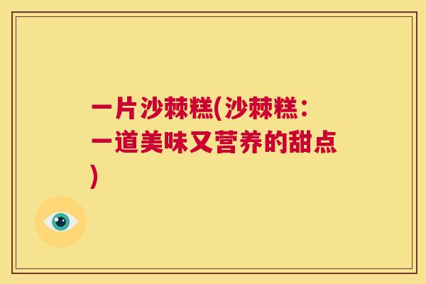 一片沙棘糕(沙棘糕:一道美味又营养的甜点)