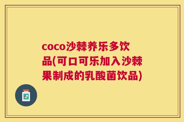 coco沙棘养乐多饮品(可口可乐加入沙棘果制成的乳酸菌饮品)