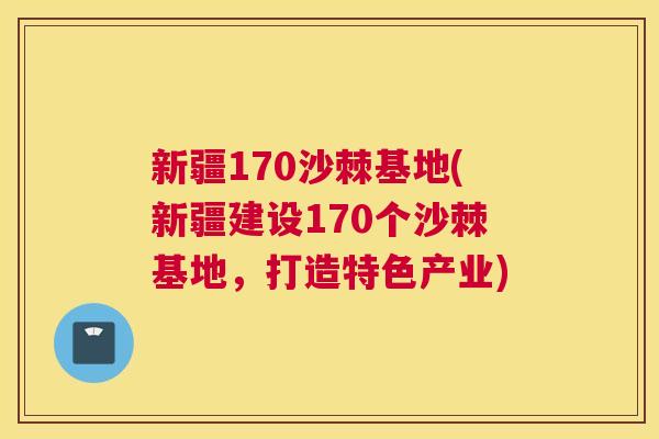 新疆170沙棘基地(新疆建设170个沙棘基地，打造特色产业)