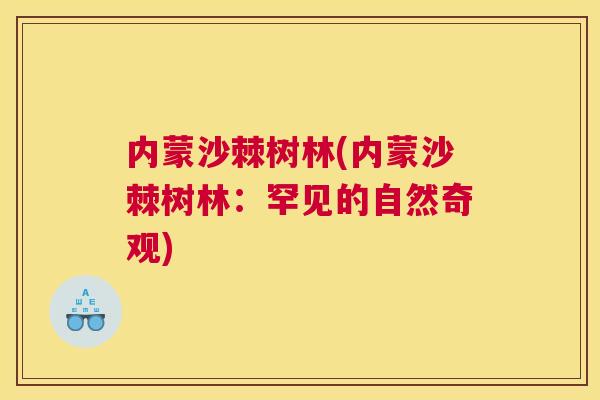 内蒙沙棘树林(内蒙沙棘树林:罕见的自然奇观)