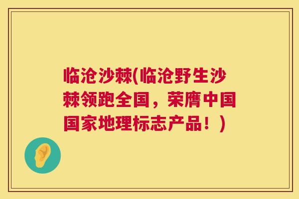 临沧沙棘(临沧野生沙棘领跑全国，荣膺中国国家地理标志产品！)