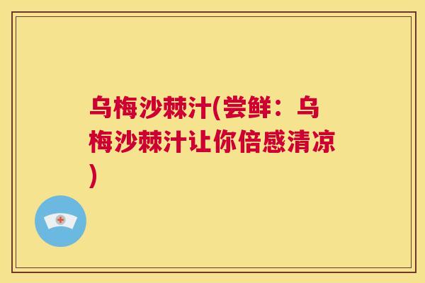 乌梅沙棘汁(尝鲜：乌梅沙棘汁让你倍感清凉)