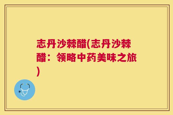 志丹沙棘醋(志丹沙棘醋：领略中药美味之旅)
