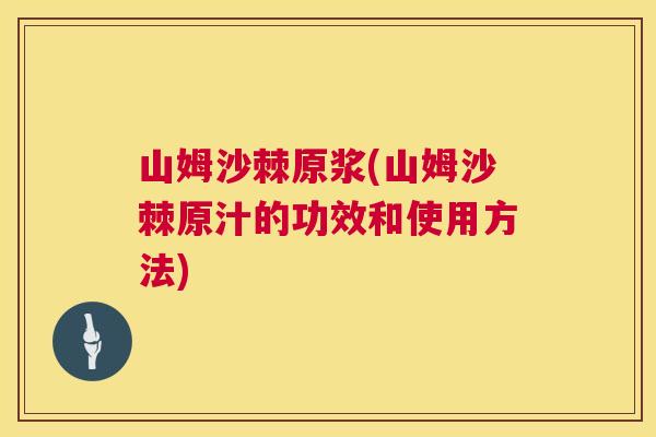山姆沙棘原浆(山姆沙棘原汁的功效和使用方法)