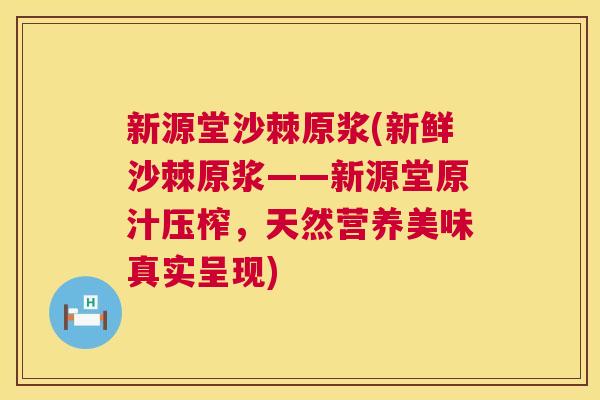 新源堂沙棘原浆(新鲜沙棘原浆——新源堂原汁压榨，天然营养美味真实呈现)