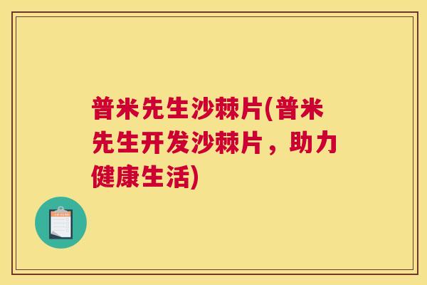 普米先生沙棘片(普米先生开发沙棘片,助力健康生活) 普米先生沙棘片(普米先生开发沙棘片,助力健康生活)