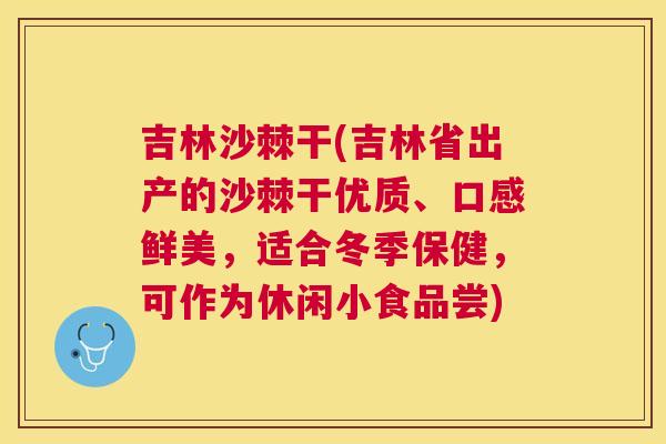 吉林沙棘干(吉林省出产的沙棘干优质、口感鲜美,适合冬季保健,可作为休闲小食品尝)
