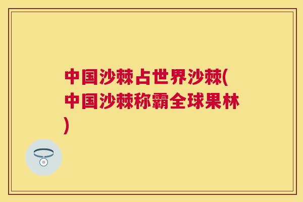 中国沙棘占世界沙棘(中国沙棘称霸全球果林)