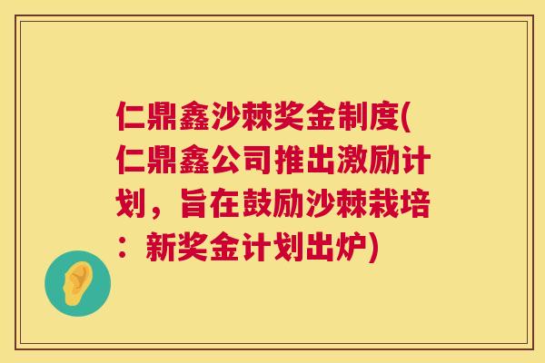 仁鼎鑫沙棘奖金制度(仁鼎鑫公司推出激励计划,旨在鼓励沙棘栽培:新奖金计划出炉)