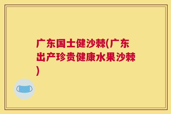 广东国士健沙棘(广东出产珍贵健康水果沙棘)