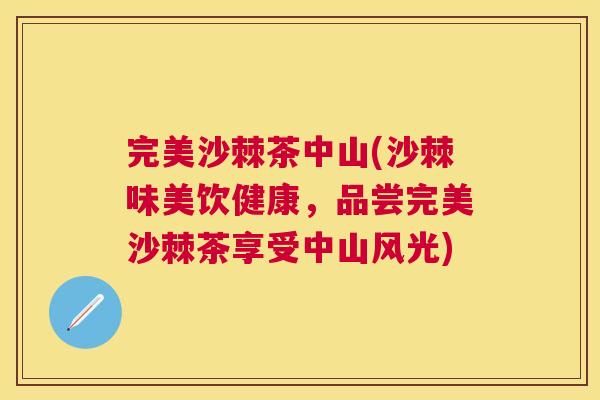 完美沙棘茶中山(沙棘味美饮健康，品尝完美沙棘茶享受中山风光)