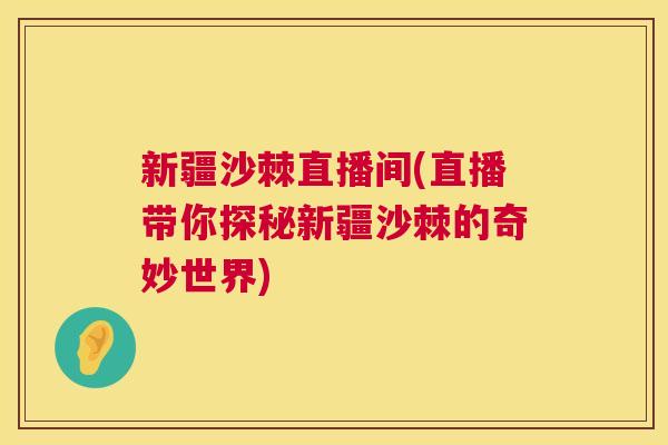 新疆沙棘直播间(直播带你探秘新疆沙棘的奇妙世界)