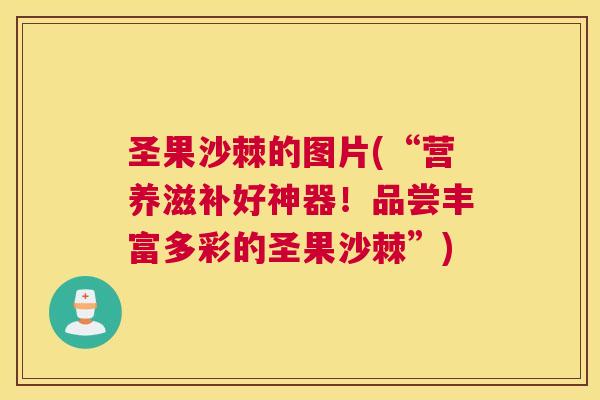 圣果沙棘的图片(“营养滋补好神器!品尝丰富多彩的圣果沙棘”) 圣果沙棘的图片(“营养滋补好神器!品尝丰富多彩的圣果沙棘”)
