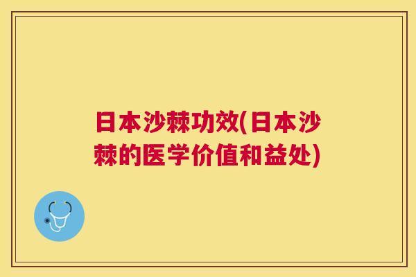 日本沙棘功效(日本沙棘的医学价值和益处) 日本沙棘功效(日本沙棘的医学价值和益处)