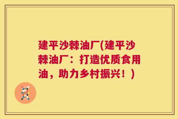 建平沙棘油厂(建平沙棘油厂:打造优质食用油,助力乡村振兴!) 建平沙棘油厂(建平沙棘油厂:打造优质食用油,助力乡村振兴!)