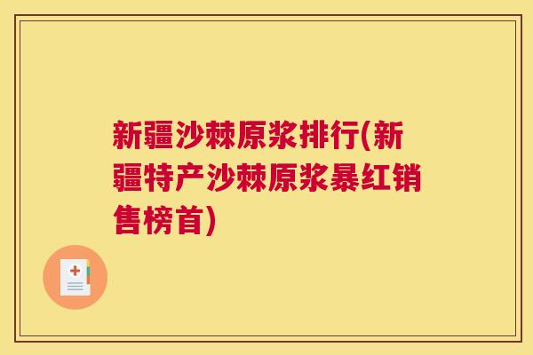 新疆沙棘原浆排行(新疆特产沙棘原浆暴红销售榜首)