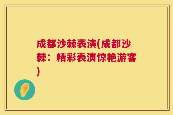 成都沙棘表演(成都沙棘：精彩表演惊艳游客)