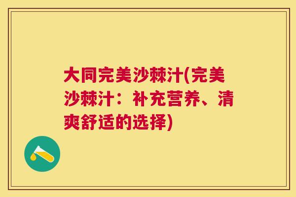 大同完美沙棘汁(完美沙棘汁：补充营养、清爽舒适的选择)