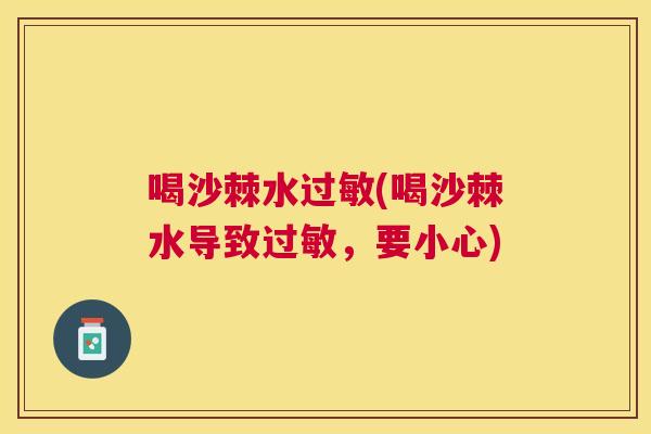 喝沙棘水过敏(喝沙棘水导致过敏,要小心)