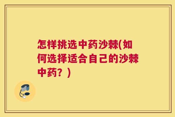 怎样挑选沙棘(如何选择适合自己的沙棘？)