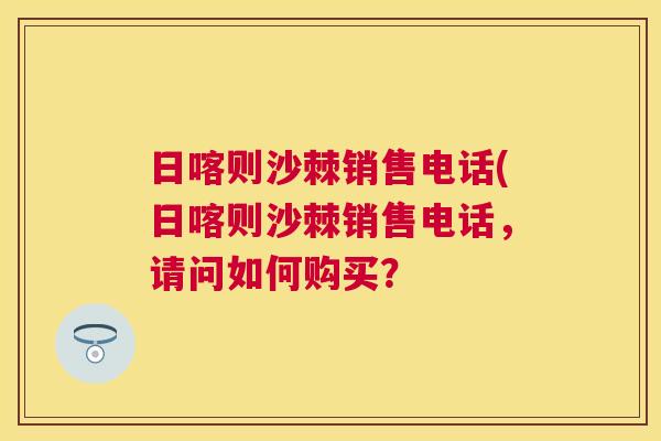 日喀则沙棘销售电话(日喀则沙棘销售电话，请问如何购买？