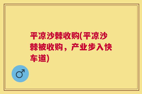平凉沙棘收购(平凉沙棘被收购，产业步入快车道)