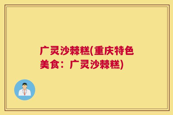 广灵沙棘糕(重庆特色美食：广灵沙棘糕)