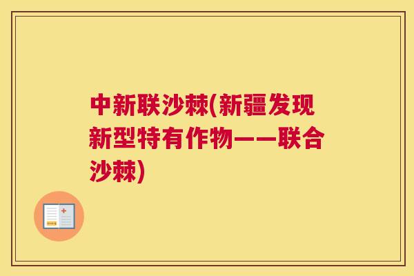 中新联沙棘(新疆发现新型特有作物——联合沙棘)