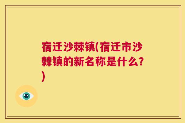 宿迁沙棘镇(宿迁市沙棘镇的新名称是什么？)