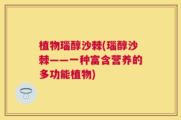 植物瑙醇沙棘(瑙醇沙棘——一种富含营养的多功能植物)