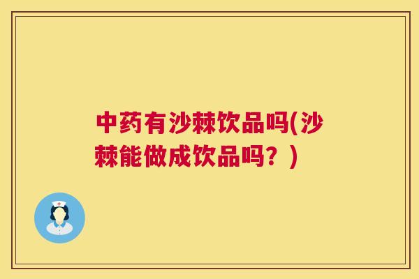 有沙棘饮品吗(沙棘能做成饮品吗？)