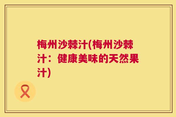 梅州沙棘汁(梅州沙棘汁：健康美味的天然果汁)