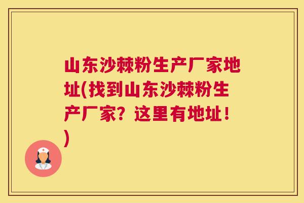 山东沙棘粉生产厂家地址(找到山东沙棘粉生产厂家？这里有地址！)