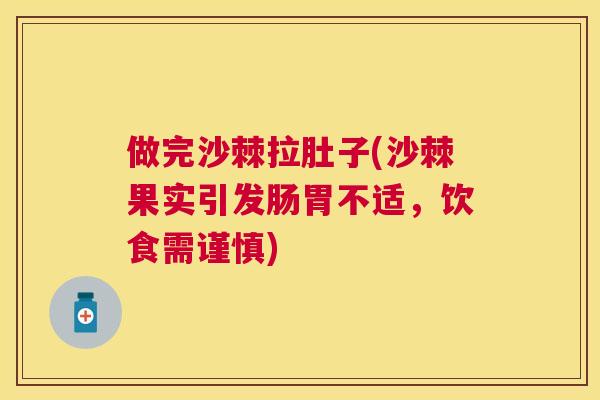 做完沙棘拉肚子(沙棘果实引发肠胃不适,饮食需谨慎)