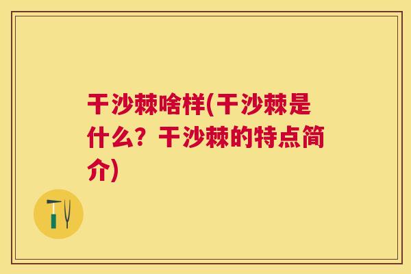 干沙棘啥样(干沙棘是什么？干沙棘的特点简介)