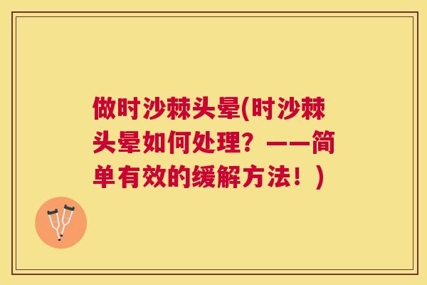 做时沙棘头晕(时沙棘头晕如何处理？——简单有效的缓解方法！)