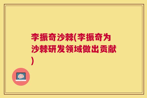 李振奇沙棘(李振奇为沙棘研发领域做出贡献)