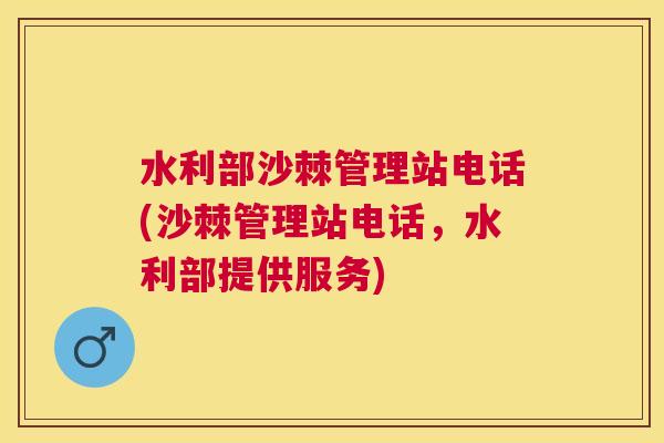 水利部沙棘管理站电话(沙棘管理站电话，水利部提供服务)