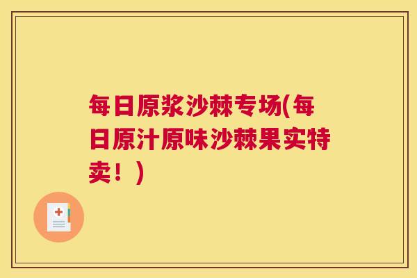 每日原浆沙棘专场(每日原汁原味沙棘果实特卖！)