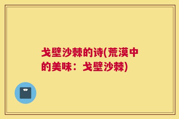 戈壁沙棘的诗(荒漠中的美味：戈壁沙棘)
